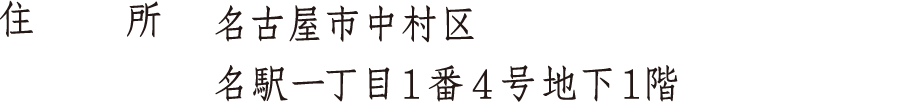 住所 愛知県名古屋市中村区名駅一丁目1番4号地下1階(直通両口屋是清兼用)